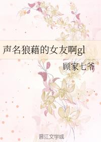 声名狼藉的女友啊gl